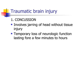 Traumatic brain injury 1. CONCUSSION Involves jarring of head without tissue injury Temporary loss of neurologic function lasting fore a few minutes to hours 
