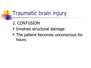 Traumatic brain injury 2. CONTUSION Involves structural damage The patient becomes unconscious for hours 