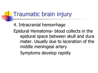 Traumatic brain injury 4. Intracranial hemorrhage Epidural Hematoma- blood collects in the epidural space between skull and dura mater. Usually due to laceration of the middle meningeal artery Symptoms develop rapidly 