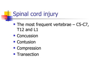 Spinal cord injury The most frequent vertebrae – C5-C7, T12 and L1 Concussion Contusion Compression Transection 