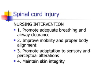 Spinal cord injury NURSING INTERVENTION 1. Promote adequate breathing and airway clearance 2. Improve mobility and proper body alignment 3. Promote adaptation to sensory and perceptual alterations 4. Maintain skin integrity 