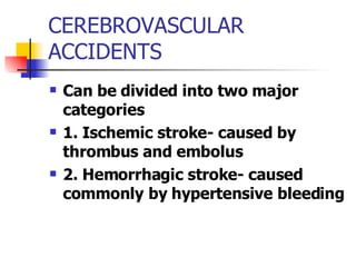 CEREBROVASCULAR ACCIDENTS Can be divided into two major categories 1. Ischemic stroke- caused by thrombus and embolus 2. Hemorrhagic stroke- caused commonly by hypertensive bleeding 