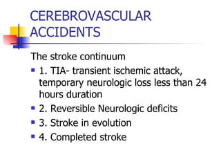 CEREBROVASCULAR ACCIDENTS The stroke continuum 1. TIA- transient ischemic attack, temporary neurologic loss less than 24 hours duration 2. Reversible Neurologic deficits 3. Stroke in evolution 4. Completed stroke 