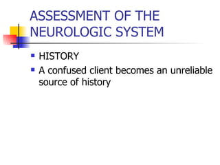 ASSESSMENT OF THE NEUROLOGIC SYSTEM HISTORY A confused client becomes an unreliable source of history 