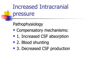 Increased Intracranial pressure Pathophysiology Compensatory mechanisms: 1. Increased CSF absorption 2. Blood shunting 3. Decreased CSF production 