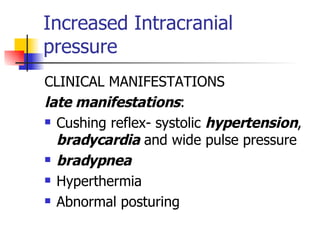 Increased Intracranial pressure CLINICAL MANIFESTATIONS late manifestations : Cushing reflex- systolic  hypertension ,  bradycardia  and wide pulse pressure bradypnea Hyperthermia Abnormal posturing 