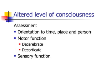 Altered level of consciousness Assessment Orientation to time, place and person Motor function Decerebrate Decorticate Sensory function 