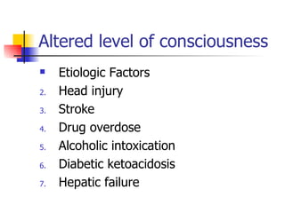 Altered level of consciousness Etiologic Factors Head injury  Stroke Drug overdose Alcoholic intoxication Diabetic ketoacidosis Hepatic failure 