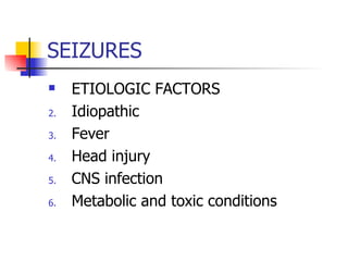 SEIZURES ETIOLOGIC FACTORS Idiopathic Fever Head injury CNS infection Metabolic and toxic conditions 