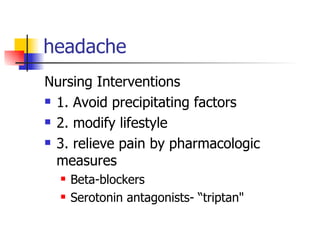 headache Nursing Interventions 1. Avoid precipitating factors 2. modify lifestyle 3. relieve pain by pharmacologic measures Beta-blockers Serotonin antagonists- “triptan" 