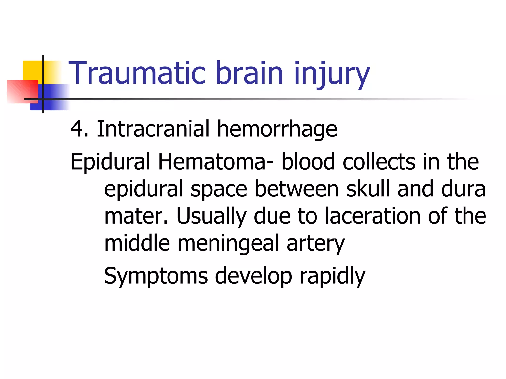 Traumatic brain injury 4. Intracranial hemorrhage Epidural Hematoma- blood collects in the epidural space between skull and dura mater. Usually due to laceration of the middle meningeal artery Symptoms develop rapidly 