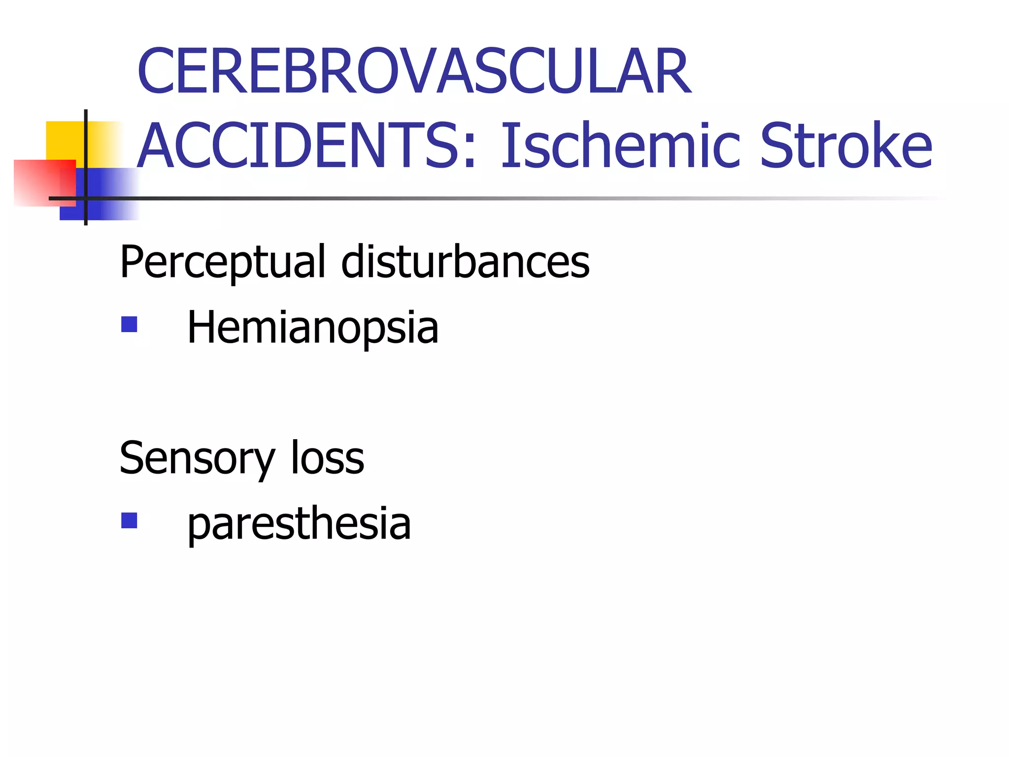 CEREBROVASCULAR ACCIDENTS: Ischemic Stroke Perceptual disturbances Hemianopsia Sensory loss paresthesia 