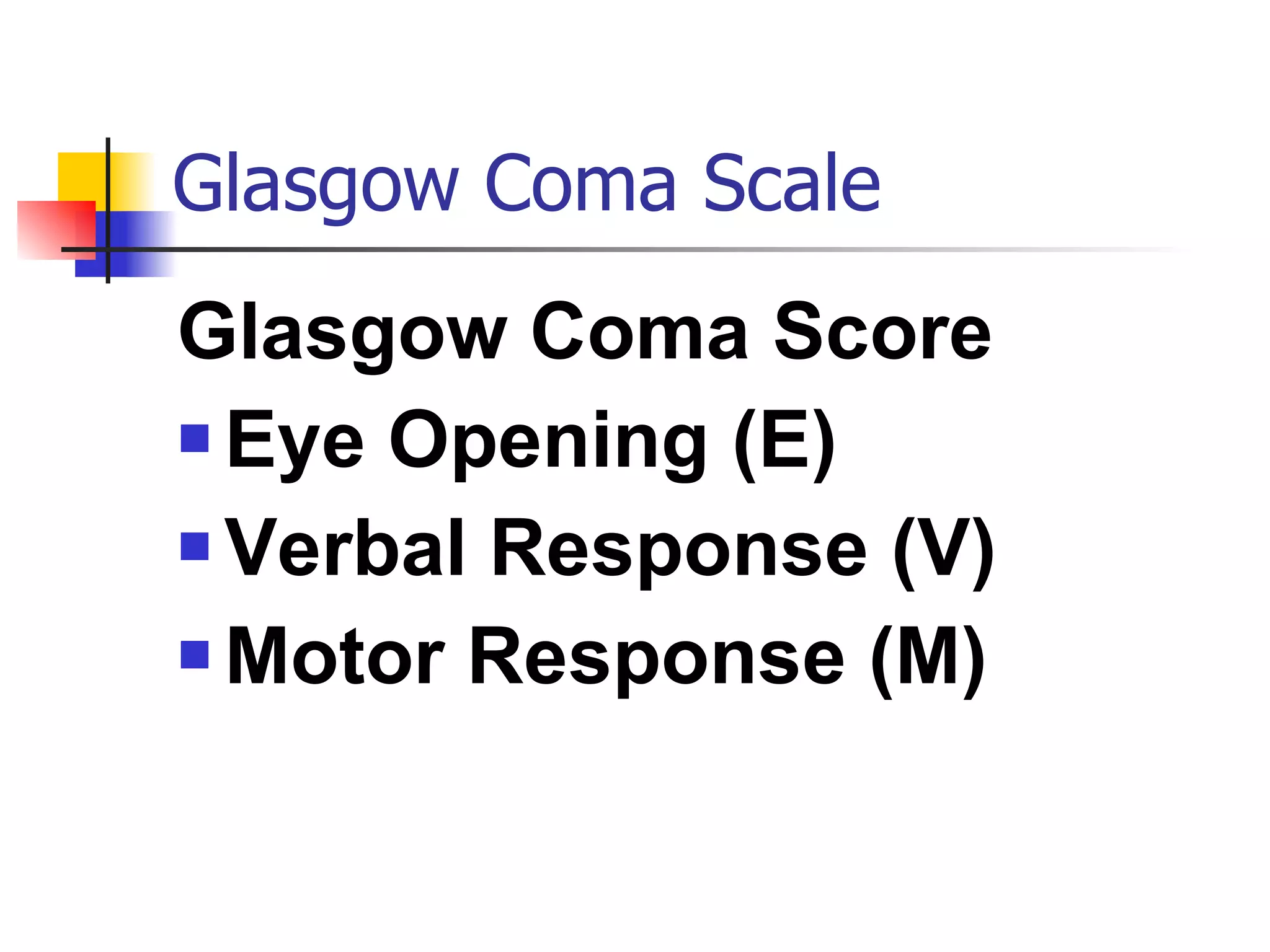 Glasgow Coma Scale Glasgow Coma Score Eye Opening (E) Verbal Response (V) Motor Response (M) 