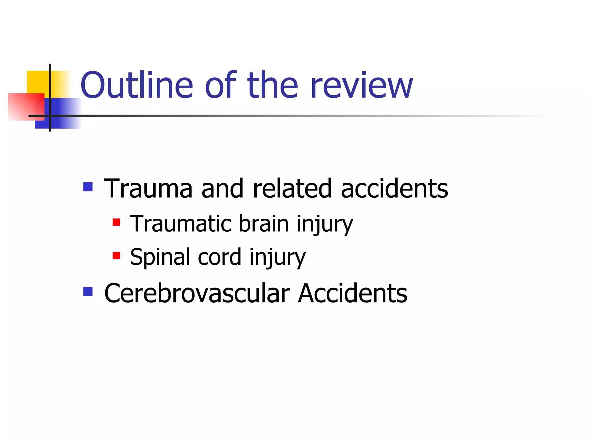 Outline of the review Trauma and related accidents Traumatic brain injury Spinal cord injury Cerebrovascular Accidents 