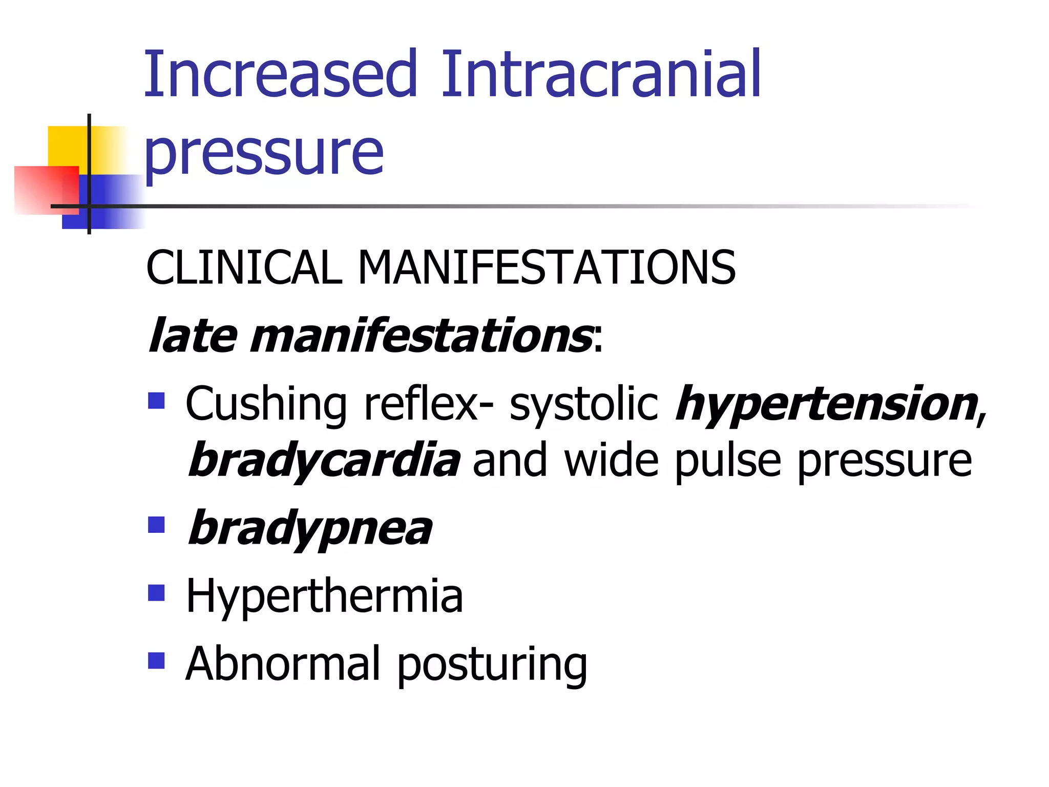 Increased Intracranial pressure CLINICAL MANIFESTATIONS late manifestations : Cushing reflex- systolic  hypertension ,  bradycardia  and wide pulse pressure bradypnea Hyperthermia Abnormal posturing 