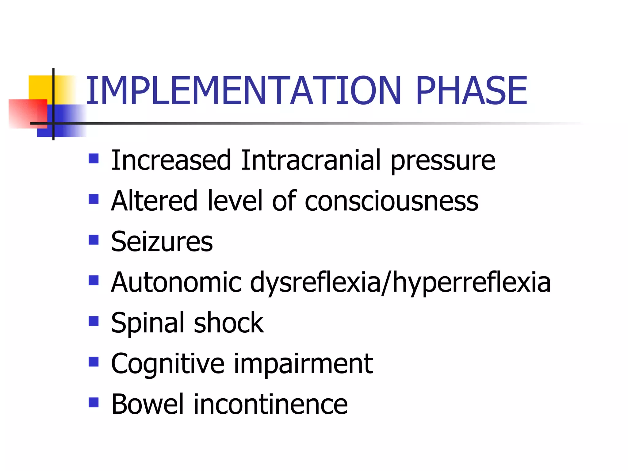 IMPLEMENTATION PHASE Increased Intracranial pressure Altered level of consciousness Seizures Autonomic dysreflexia/hyperreflexia Spinal shock Cognitive impairment Bowel incontinence 