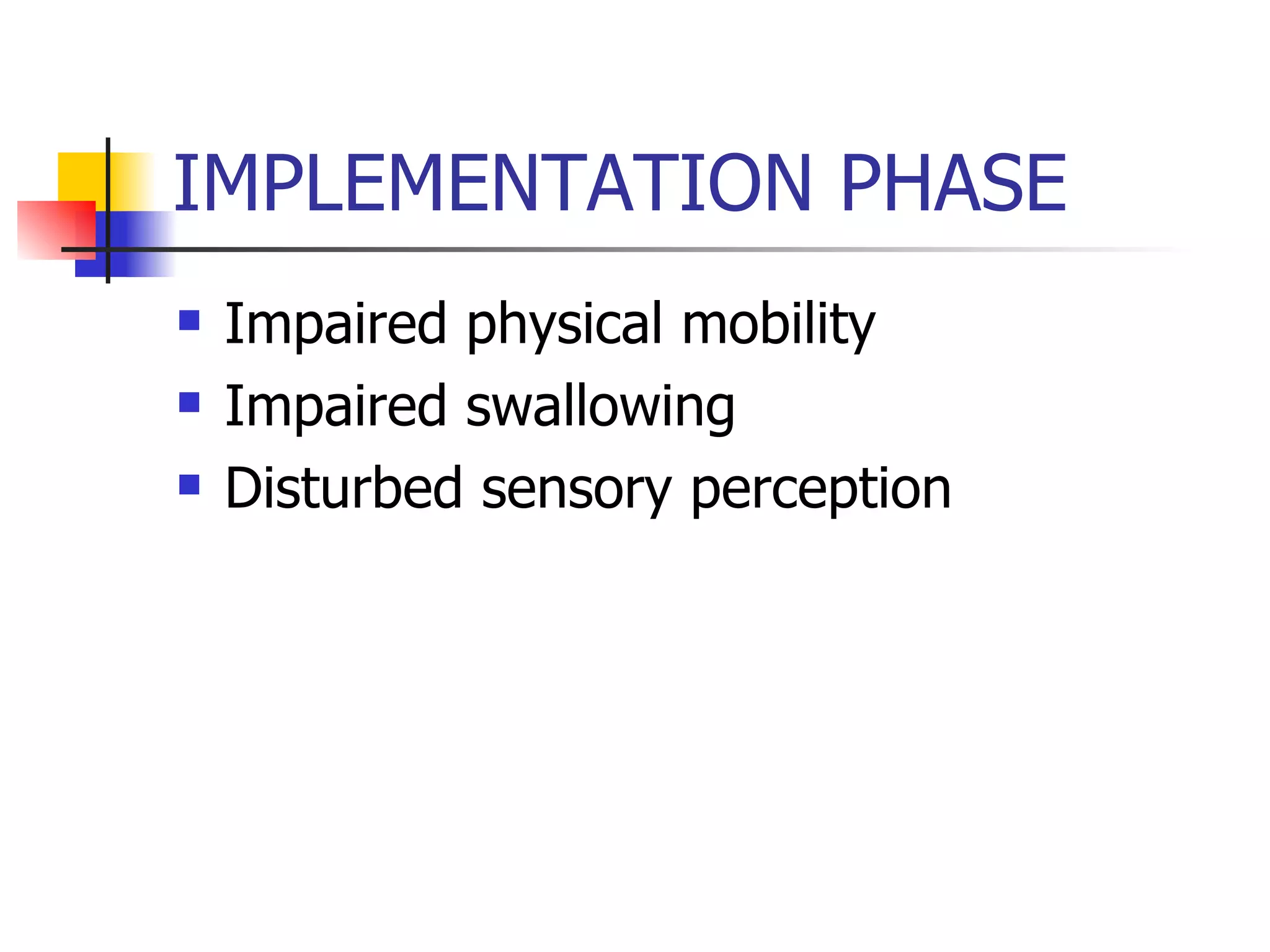 IMPLEMENTATION PHASE Impaired physical mobility Impaired swallowing Disturbed sensory perception 