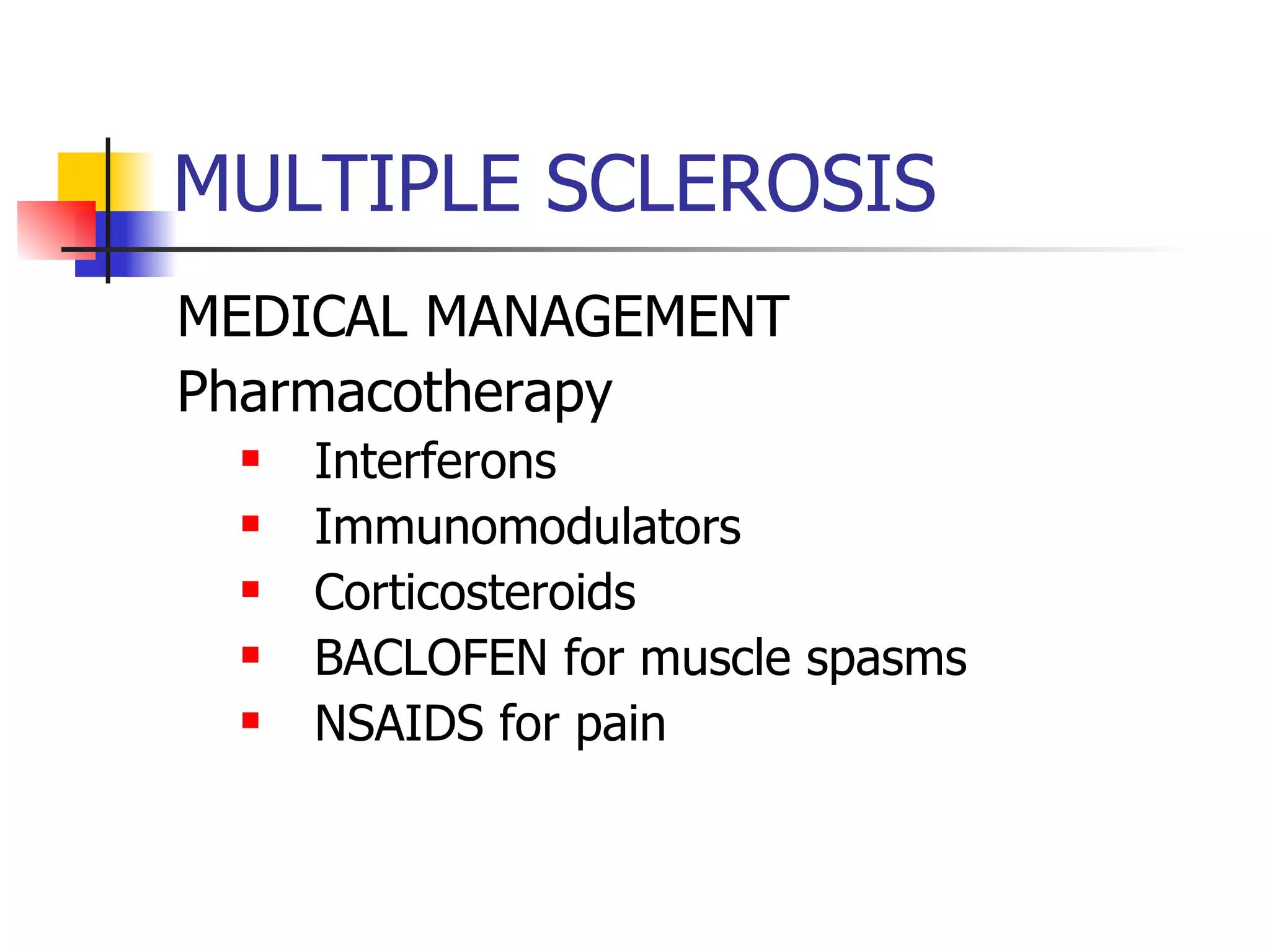 MULTIPLE SCLEROSIS MEDICAL MANAGEMENT Pharmacotherapy Interferons Immunomodulators Corticosteroids BACLOFEN for muscle spasms NSAIDS for pain 