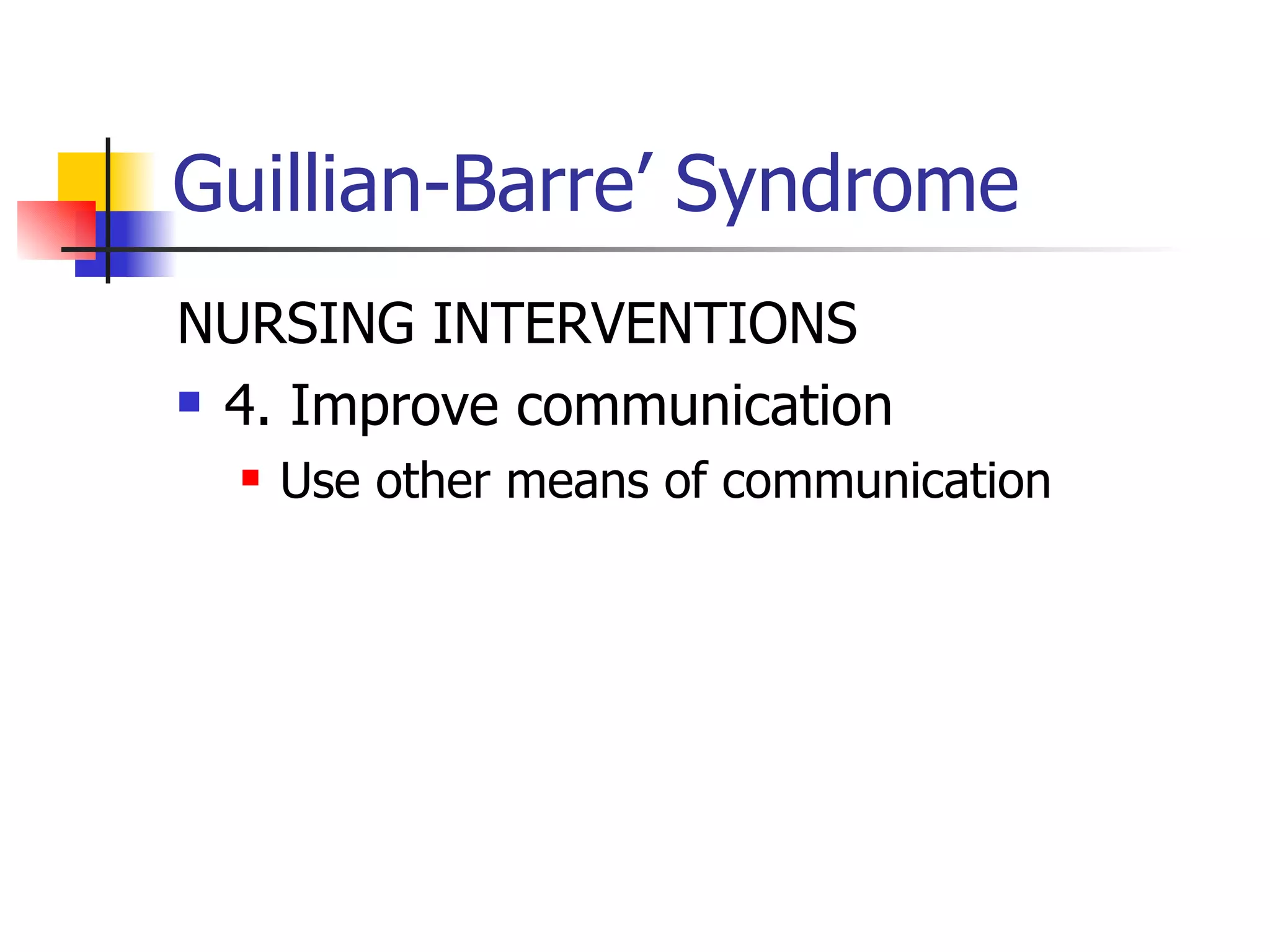 Guillian-Barre’ Syndrome NURSING INTERVENTIONS 4. Improve communication Use other means of communication 