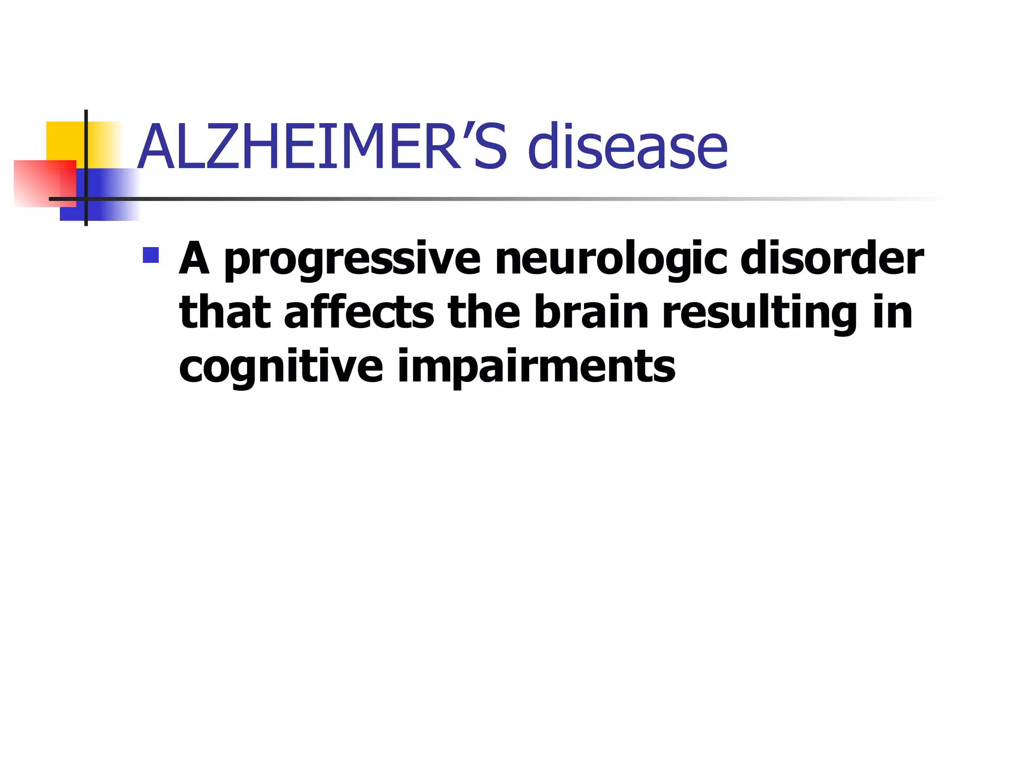 ALZHEIMER’S disease A progressive neurologic disorder that affects the brain resulting in cognitive impairments 