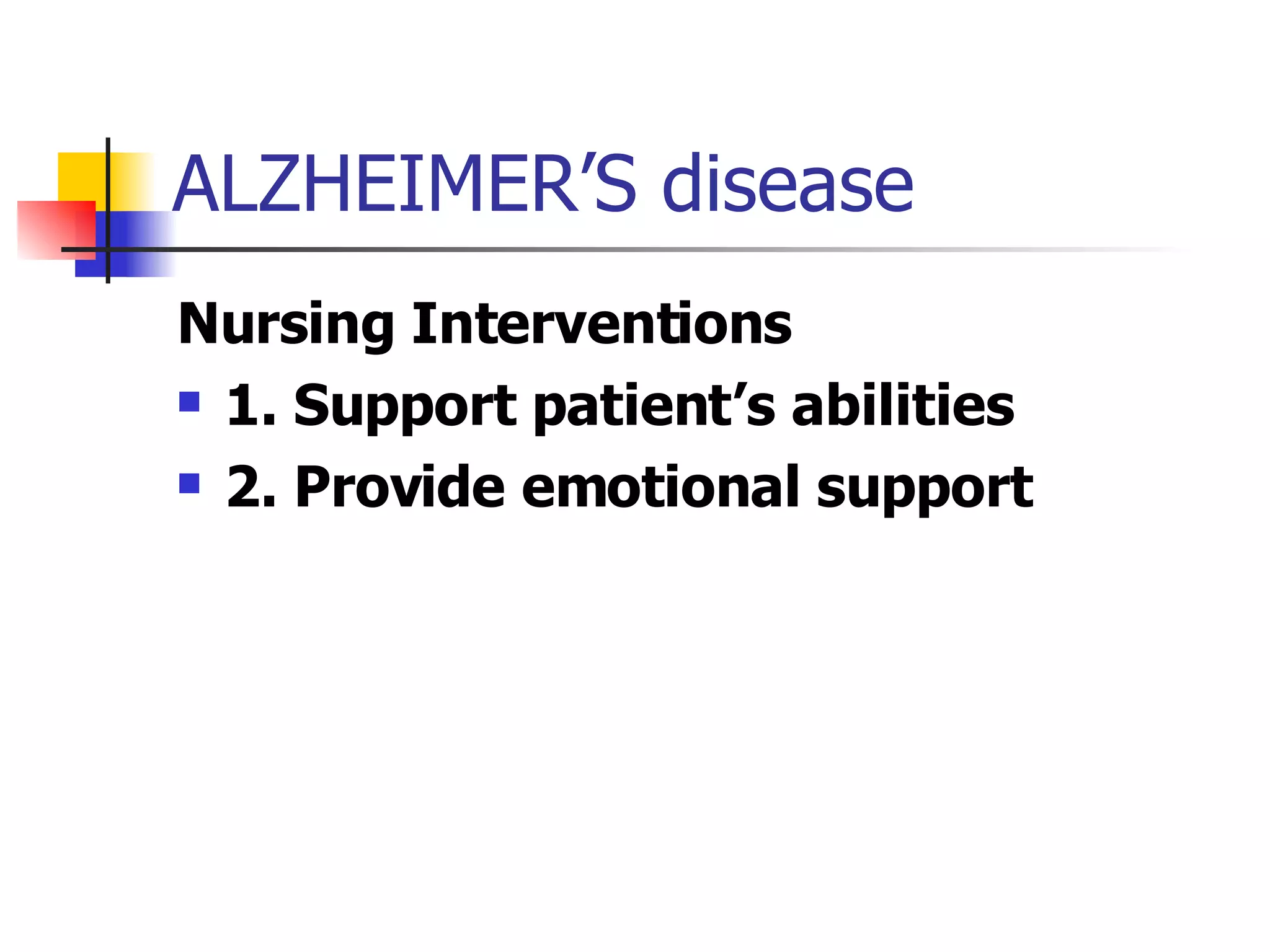 ALZHEIMER’S disease Nursing Interventions 1. Support patient’s abilities 2. Provide emotional support 