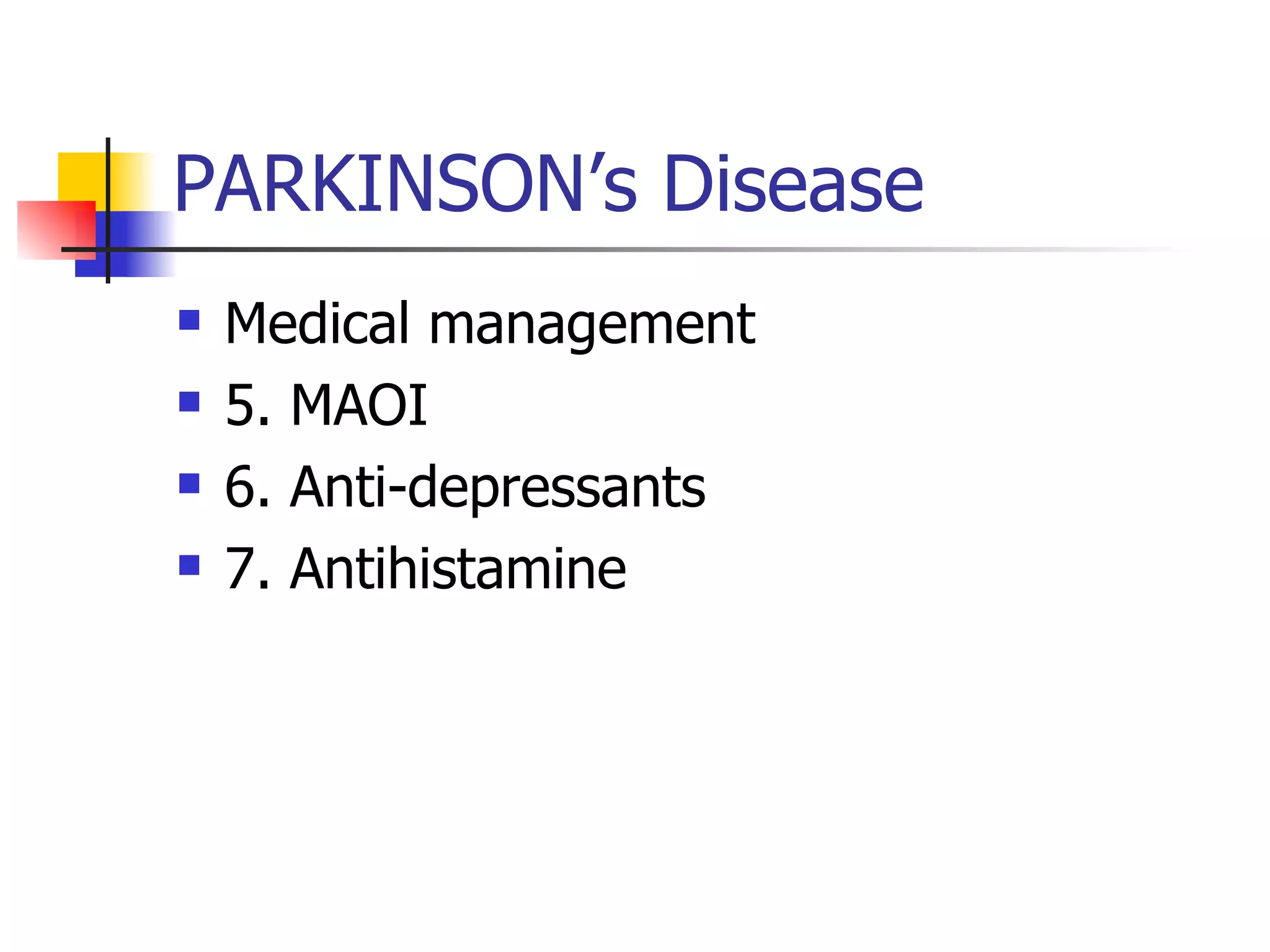 PARKINSON’s Disease Medical management 5. MAOI 6. Anti-depressants 7. Antihistamine 