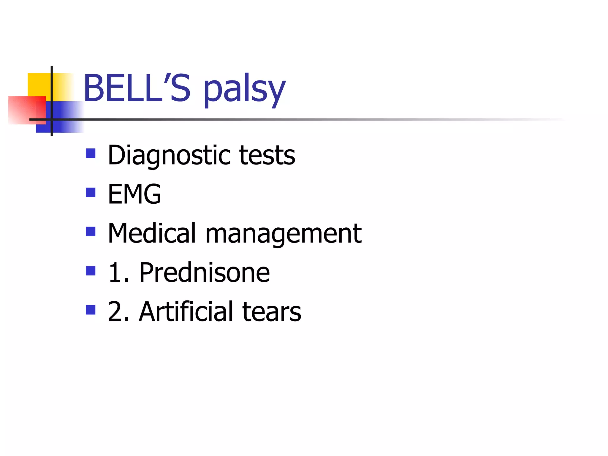 BELL’S palsy Diagnostic tests EMG Medical management 1. Prednisone 2. Artificial tears 