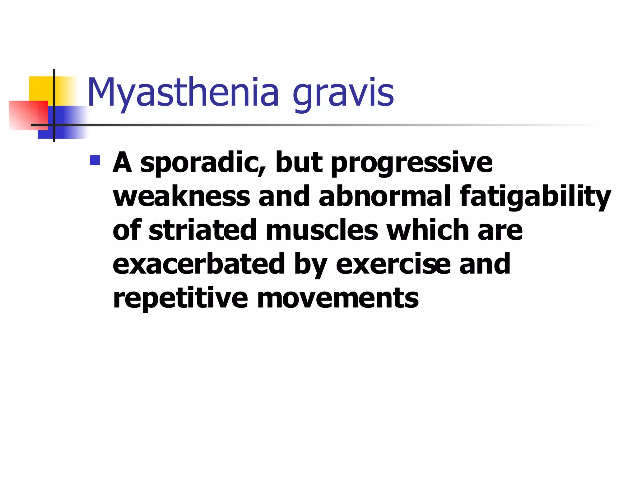 Myasthenia gravis A sporadic, but progressive weakness and abnormal fatigability of striated muscles which are exacerbated by exercise and repetitive movements 