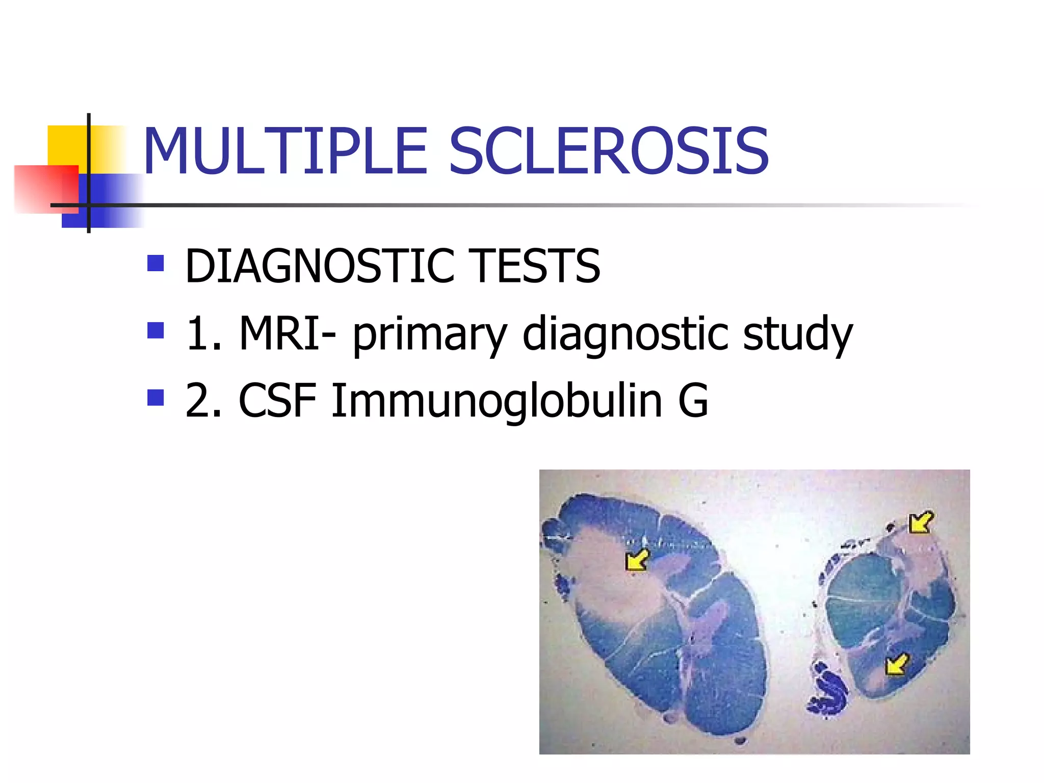 MULTIPLE SCLEROSIS DIAGNOSTIC TESTS 1. MRI- primary diagnostic study 2. CSF Immunoglobulin G 