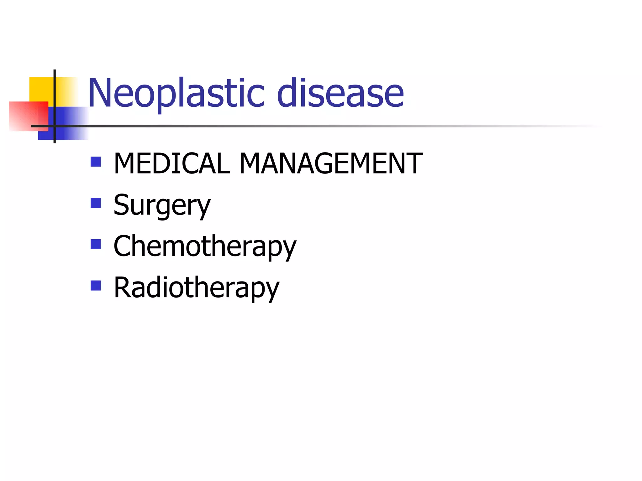 Neoplastic disease MEDICAL MANAGEMENT Surgery Chemotherapy Radiotherapy 