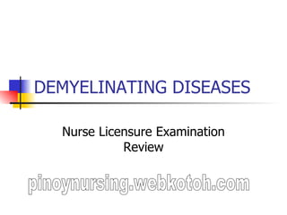 DEMYELINATING DISEASES Nurse Licensure Examination Review pinoynursing.webkotoh.com 