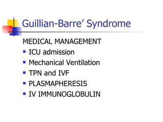 Guillian-Barre’ Syndrome <ul><li>MEDICAL MANAGEMENT </li></ul><ul><li>ICU admission </li></ul><ul><li>Mechanical Ventilati...