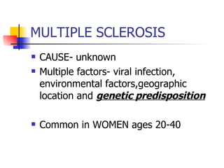MULTIPLE SCLEROSIS <ul><li>CAUSE- unknown </li></ul><ul><li>Multiple factors- viral infection, environmental factors,geogr...