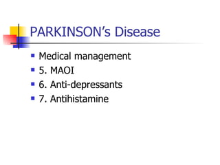 PARKINSON’s Disease <ul><li>Medical management </li></ul><ul><li>5. MAOI </li></ul><ul><li>6. Anti-depressants </li></ul><...
