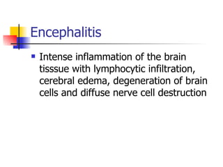 Encephalitis <ul><li>Intense inflammation of the brain tisssue with lymphocytic infiltration, cerebral edema, degeneration...