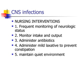 CNS infections <ul><li>NURSING INTERVENTIONS </li></ul><ul><li>1. Frequent monitoring of neurologic status </li></ul><ul><...