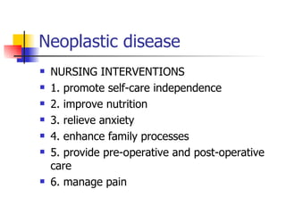 Neoplastic disease <ul><li>NURSING INTERVENTIONS </li></ul><ul><li>1. promote self-care independence </li></ul><ul><li>2. ...