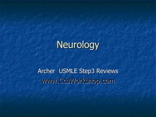 Neurology Archer  USMLE Step3 Reviews www.CcsWorkshop.com Archer Slides are intended for use with Archer USMLE step 3 video lectures. Hence, most  slides are very brief summaries of the concepts which will be addressed in a detailed way with focus on High-yield concepts in the Video lectures.  These slides are only SAMPLES 