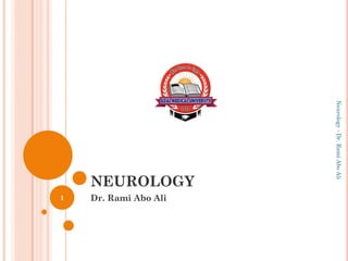NEUROLOGY
Dr. Rami Abo Ali
Neurology
-
Dr.
Rami
Abo
Ali
1
 