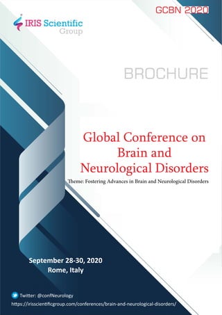 Global Conference on Brain and Neurological Disorders
Theme: Fostering Advances in Brain and Neurological Disorders
Global Conference on
Brain and
Neurological Disorders
Theme: Fostering Advances in Brain and Neurological Disorders
Brochure
GCBN 2020
September 28-30, 2020
Rome, Italy
https://irisscientificgroup.com/conferences/brain-and-neurological-disorders/
Twitter: @confNeurology
 