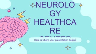 NEUROLO
GY
HEALTHCA
RE
CENTER
Here is where your presentation begins
 