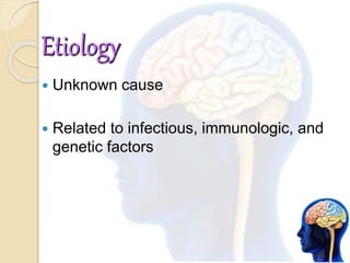 Etiology
 Unknown cause
 Related to infectious, immunologic, and
genetic factors
 