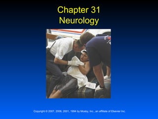 Chapter 31
                    Neurology




Copyright © 2007, 2006, 2001, 1994 by Mosby, Inc., an affiliate of Elsevier Inc.
 