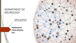 DEPARTMENT OF
NEUROLOGY
EPILEPSY
PRESENTED BY:
POOJA GHOSHAL
59m-
 