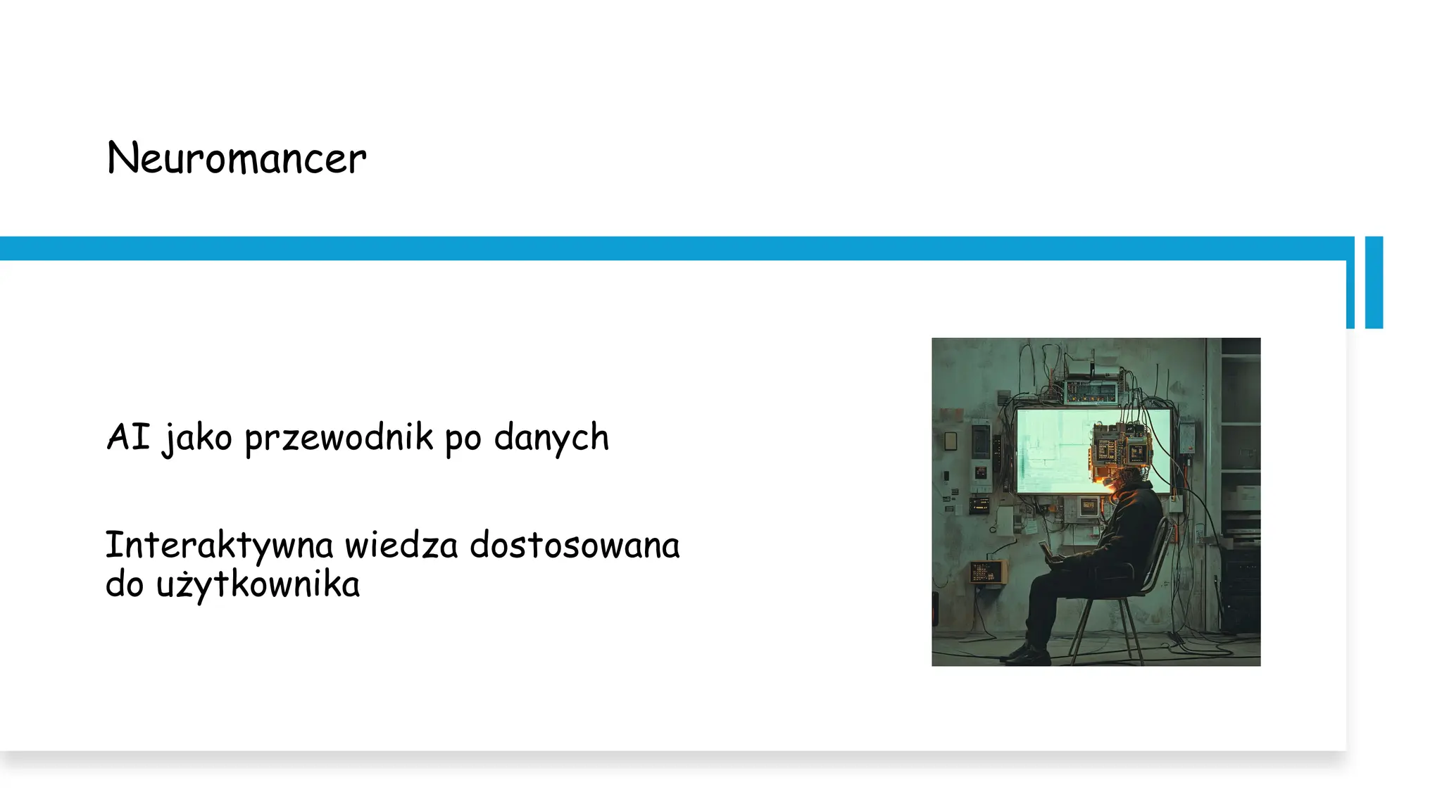 Neuromancer
AI jako przewodnik po danych
Interaktywna wiedza dostosowana
do użytkownika
 