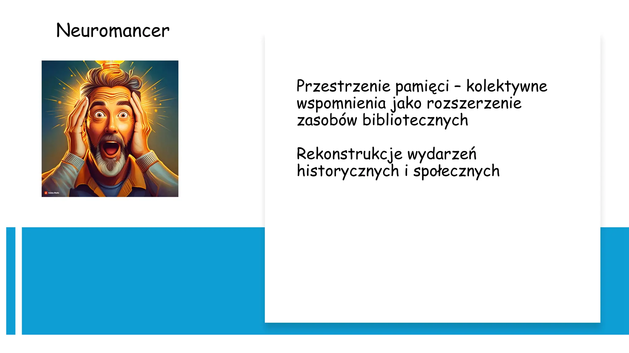 Neuromancer
Przestrzenie pamięci – kolektywne
wspomnienia jako rozszerzenie
zasobów bibliotecznych
Rekonstrukcje wydarzeń
historycznych i społecznych
 