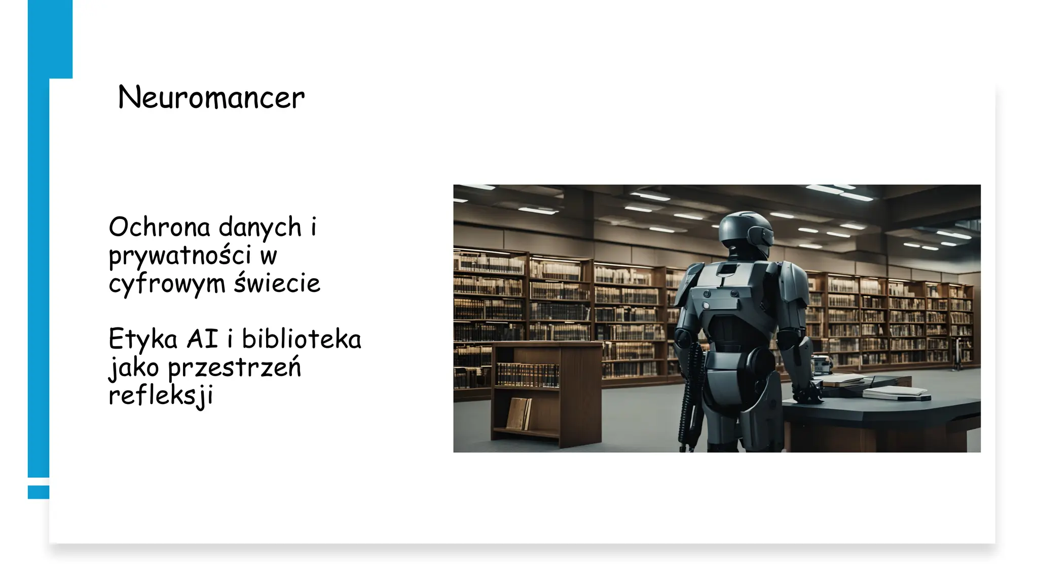 Neuromancer
Ochrona danych i
prywatności w
cyfrowym świecie
Etyka AI i biblioteka
jako przestrzeń
refleksji
 