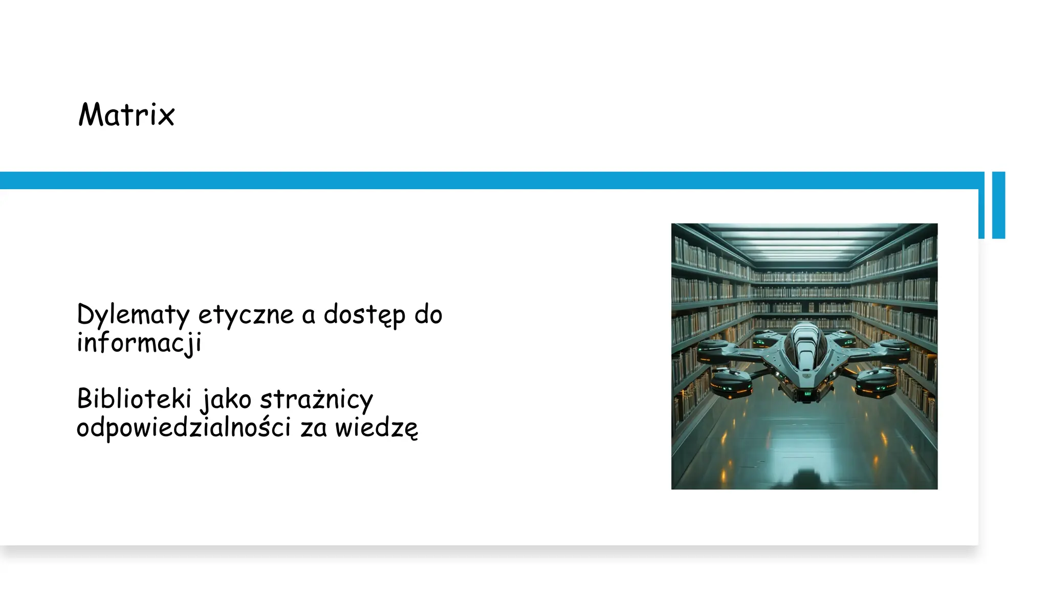 Matrix
Dylematy etyczne a dostęp do
informacji
Biblioteki jako strażnicy
odpowiedzialności za wiedzę
 