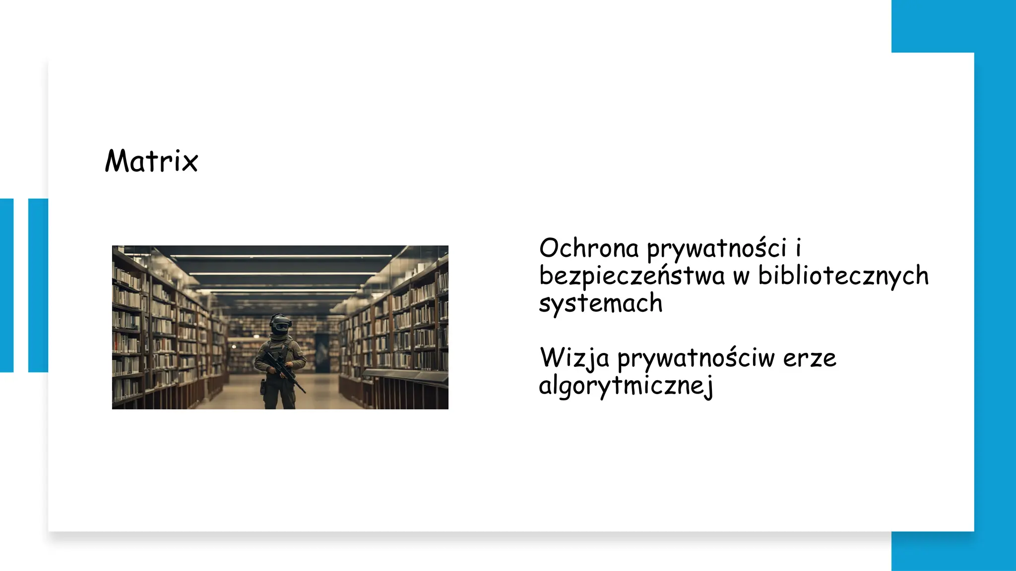 Matrix
Ochrona prywatności i
bezpieczeństwa w bibliotecznych
systemach
Wizja prywatnościw erze
algorytmicznej
 