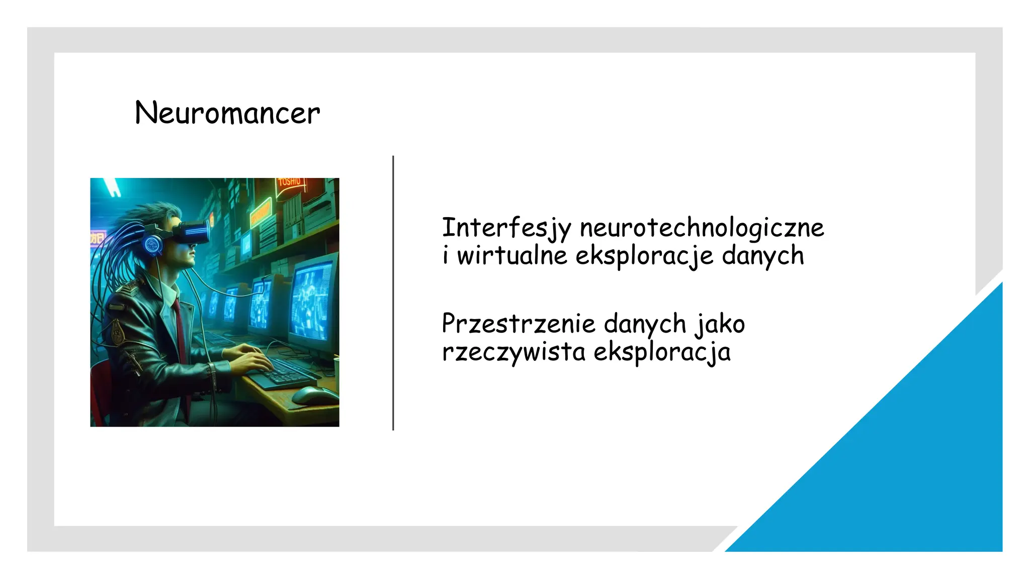 Neuromancer
Interfesjy neurotechnologiczne
i wirtualne eksploracje danych
Przestrzenie danych jako
rzeczywista eksploracja
 